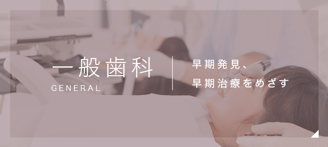 一般歯科　早期発見、早期治療をめざす
